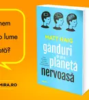 „Gânduri de pe o planetă nervoasă” – o cronică a vieții noastre cotidiene, de la scriitorul Matt Haig