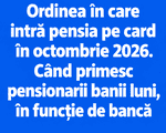 Ordinea în care intră pensia pe card în octombrie 2026. Când primesc pensionarii banii luni, în funcție de bancă