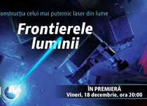 “Frontierele luminii”, primul documentar despre Laserul de la Măgurele