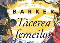 Editura Pandora M ne propune un nou titlu: „Tăcerea femeilor”, de Pat Barker