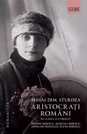 Aristocrati romani in lumea lui Proust. Anton Bibescu, Martha Bibescu, Anna de Noailles, Elena Bibescu - de Mihai Dimitrie Sturdza