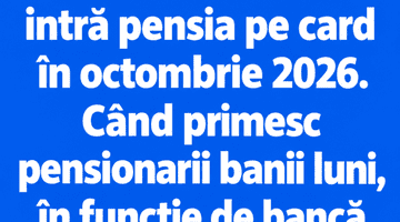 Ordinea în care intră pensia pe card în octombrie 2026. Când primesc pensionarii banii luni, în funcție de bancă