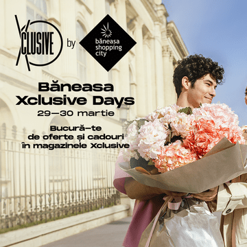 Xclusive Days, ediția de primăvară: Două zile de shopping exclusivist, cu oferte și surprize de neratat!