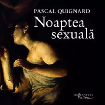 "Noaptea sexuală", de Pascal Quignard