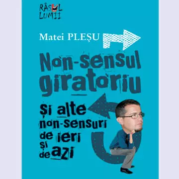 "Non-sensul giratoriu şi alte non-sensuri de ieri si de azi" de Matei Pleşu
