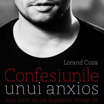 Lorand Coza va lansa cartea “Confesiunile unui anxios – sau cum să ne depăşim temerile”