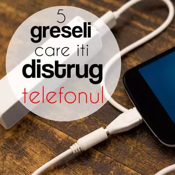 Top 5 greşeli care îţi distrug telefonul
