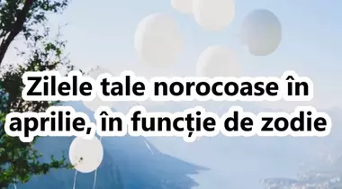 Care sunt zilele tale norocoase în luna aprilie, în funcție de zodie