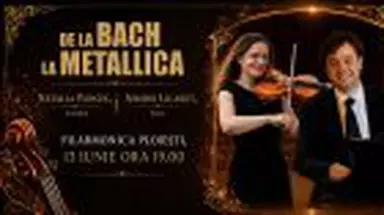 „DE LA BACH LA METALLICA' – recital în premieră cu violonista NATALIA PANCEC şi pianistul ANDREI LICĂREŢ pe 13 iunie la Filarmonica Paul Constantinescu din Ploieşti