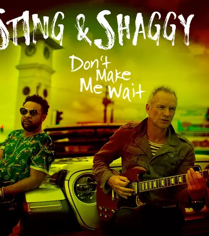 Sting și Shaggy lansează single-ul „Don’t Make Me Wait”