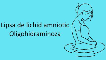 Oligohidraminoza - Deficitul de lichid amniotic