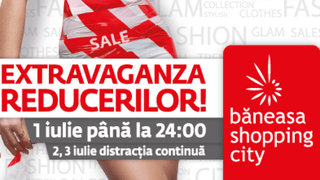 Extravaganza Reducerilor, pe 1 iulie la Baneasa Shopping City