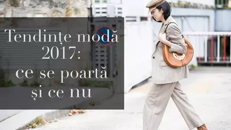 Tendinte moda 2017: ce se poarta si ce nu (VIDEO)