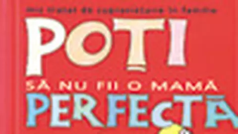 Poti sa nu fii o mama perfecta