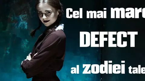 Cele mai mari defecte ale zodiilor