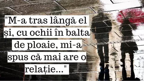 Confesiunea unei cititoare: M-a tras lângă el și, cu ochii în balta de ploaie, mi-a spus că mai are o relație...