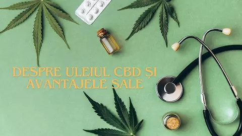 Despre Uleiul CBD și avantajele sale