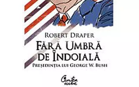 Robert Draper - Fara umbra de indoiala - Presedintia lui George W. Bush