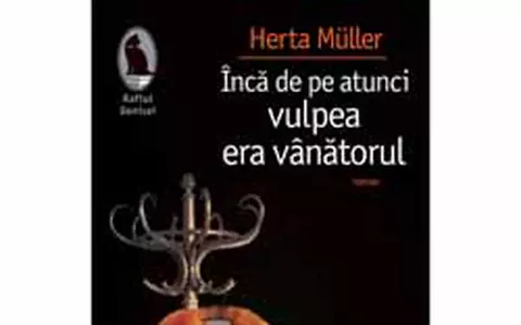 Herta Muller - Inca de pe atunci vulpea era vanatorul