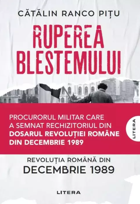 Ruperea blestemului. Revoluția Română din decembrie 1989, Cătălin Ranco Pițu, editura Litera