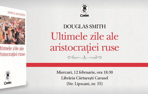 Editura Corint lansează cartea „Ultimele zile ale aristocrației ruse”, de Douglas Smith