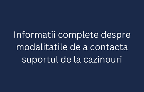 Informații complete despre modalitățile de a contacta suportul de la cazinouri