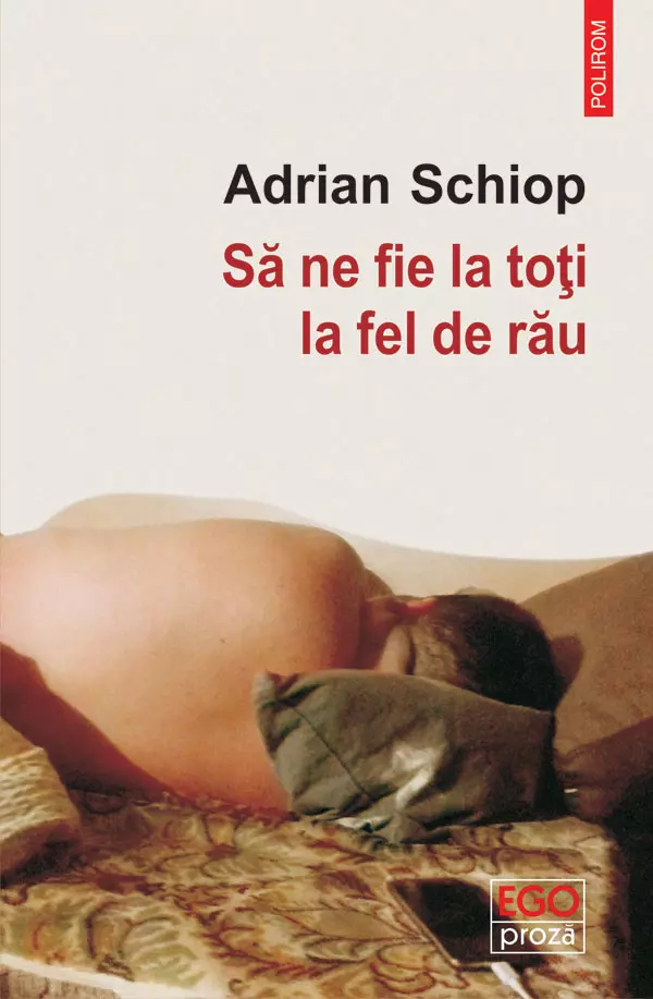 Să ne fie la toți la fel de rău, Adrian Schiop, editura Polirom