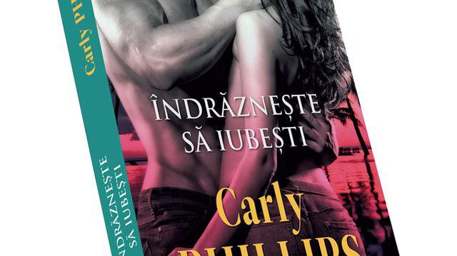 Indrăznește Să Iubești De Carly Phillips O șansă La O Poveste De Dragoste